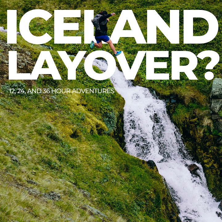 Extended Iceland Layover? The Best Adventures for 12, 24, and 36 Hours