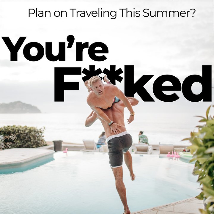 Planning to travel this summer? You’re F--KED